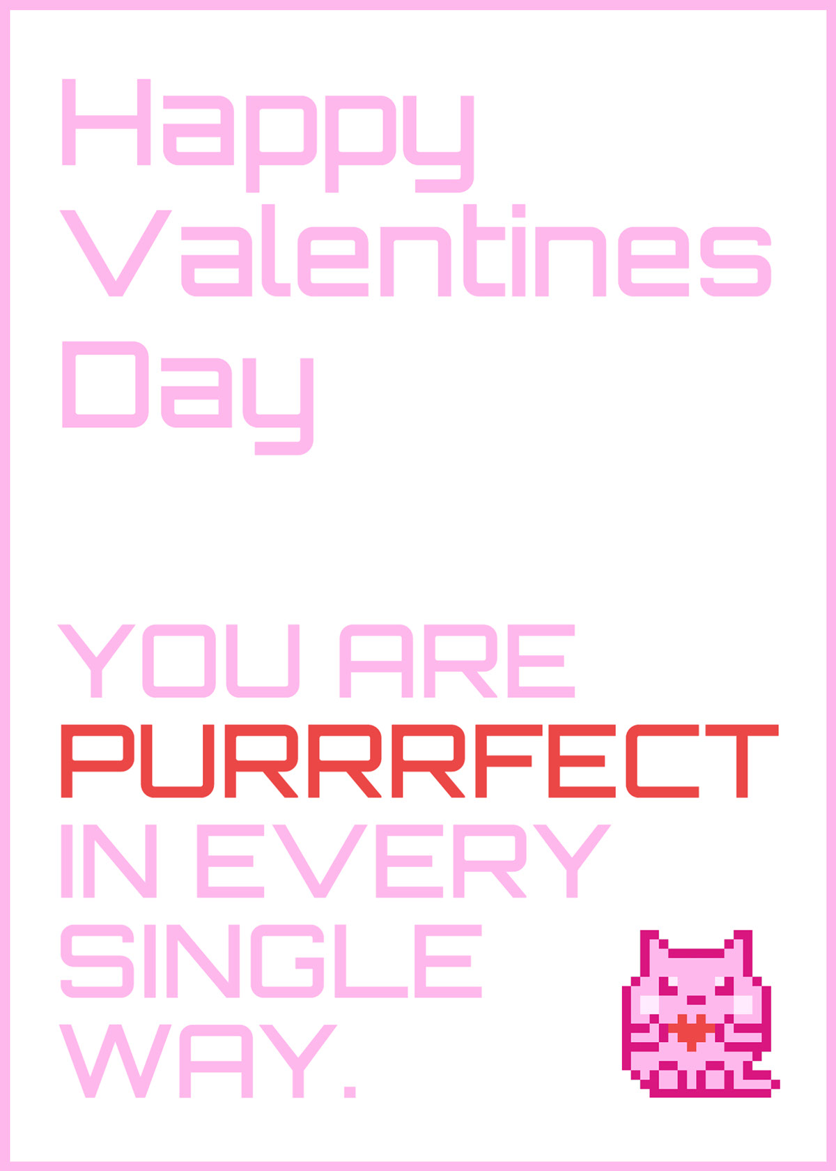 Happy Valentines Day Happy Valentines Day YOU ARE PURRRFECT IN EVERY SINGLE WAY.
