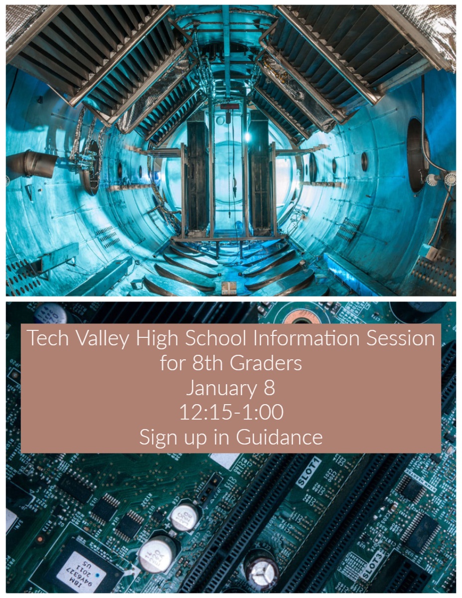 Tech Valley High School Information Session <BR>for 8th Graders<BR>January 8 12:15-1:00Sign up in Guidance  Tech Valley High School Information Session <BR>for 8th Graders<BR>January 8 
12:15-1:00
Sign up in Guidance 