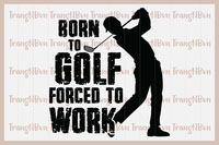 Born to Golf forced to Work - golf team - golf club - golf player EPS-SVG-PNG-JPG files