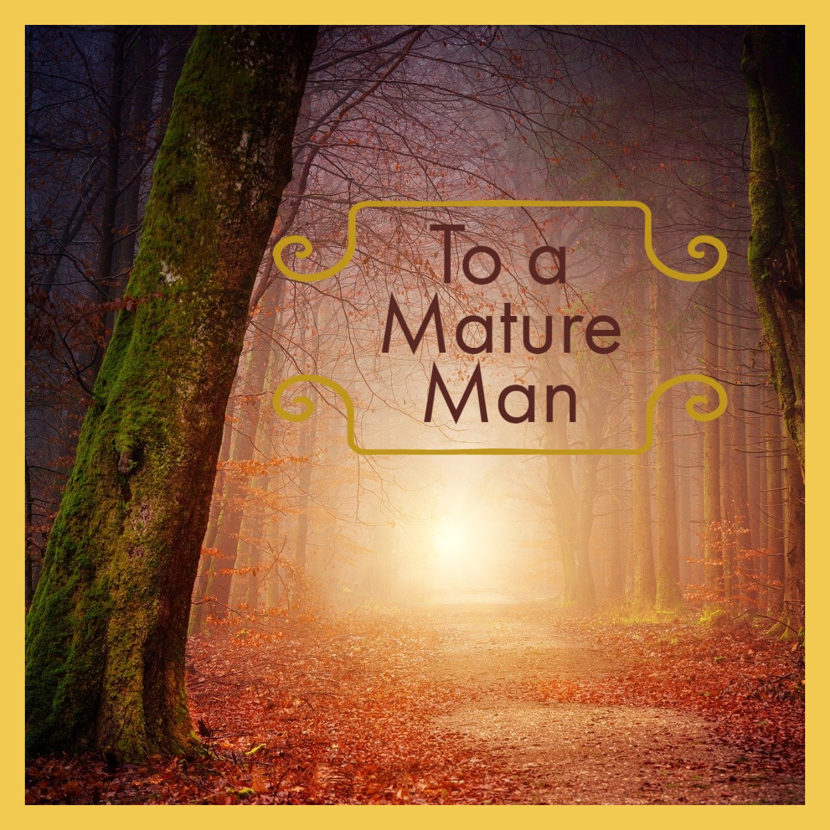 To a Mature Man To a Mature Man