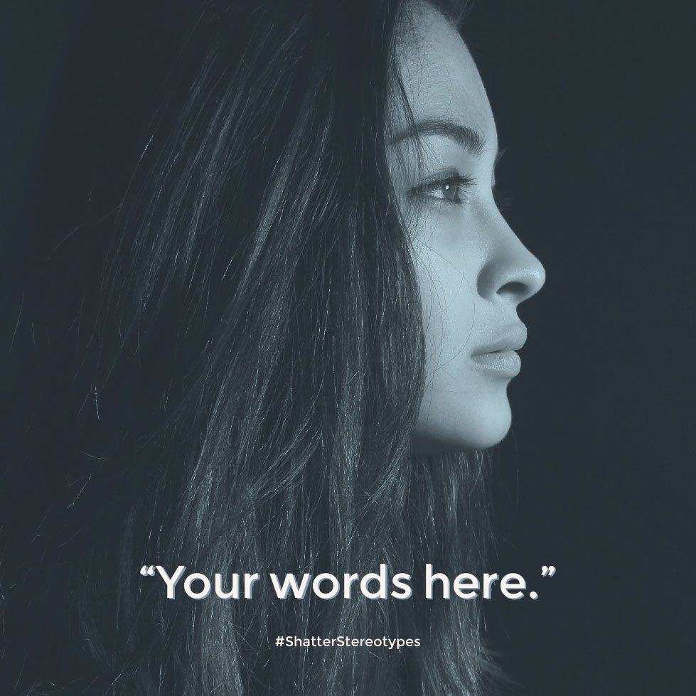“Your words here.” “Your words here.” 
#ShatterStereotypes
