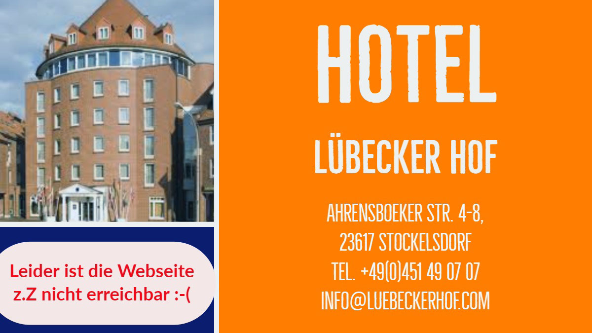 Hotel Lübecker Hof Hotel <BR>Lübecker Hof<P>Ahrensboeker Str. 4-8,<BR>23617 Stockelsdorf<BR>Tel. +49(0)451 49 07 07
info@luebeckerhof.com<P>Leider ist die Webseite z.Z nicht erreichbar :-( 