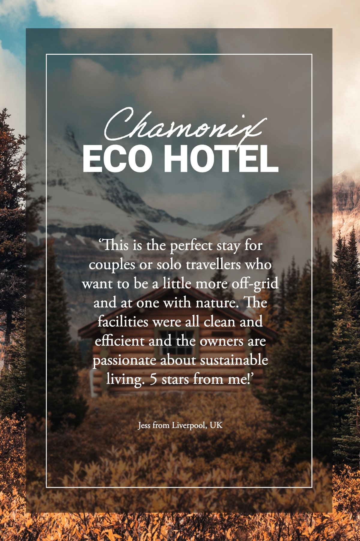 Grey Eco Hotel Recommendation Pinterest Post Chamonix Eco Hotel ‘This is the perfect stay for couples or solo travellers who want to be a little more off-grid and at one with nature. The facilities were all clean and efficient and the owners are passionate about sustainable living. 5 stars from me!’ Jess from Liverpool, UK