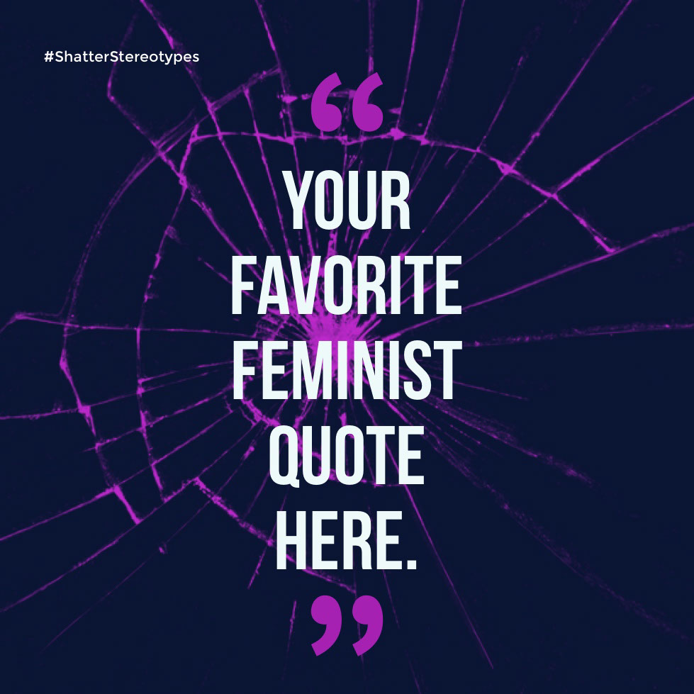 Your favorite feminist quote here. Your favorite feminist quote here. 
#ShatterStereotypes