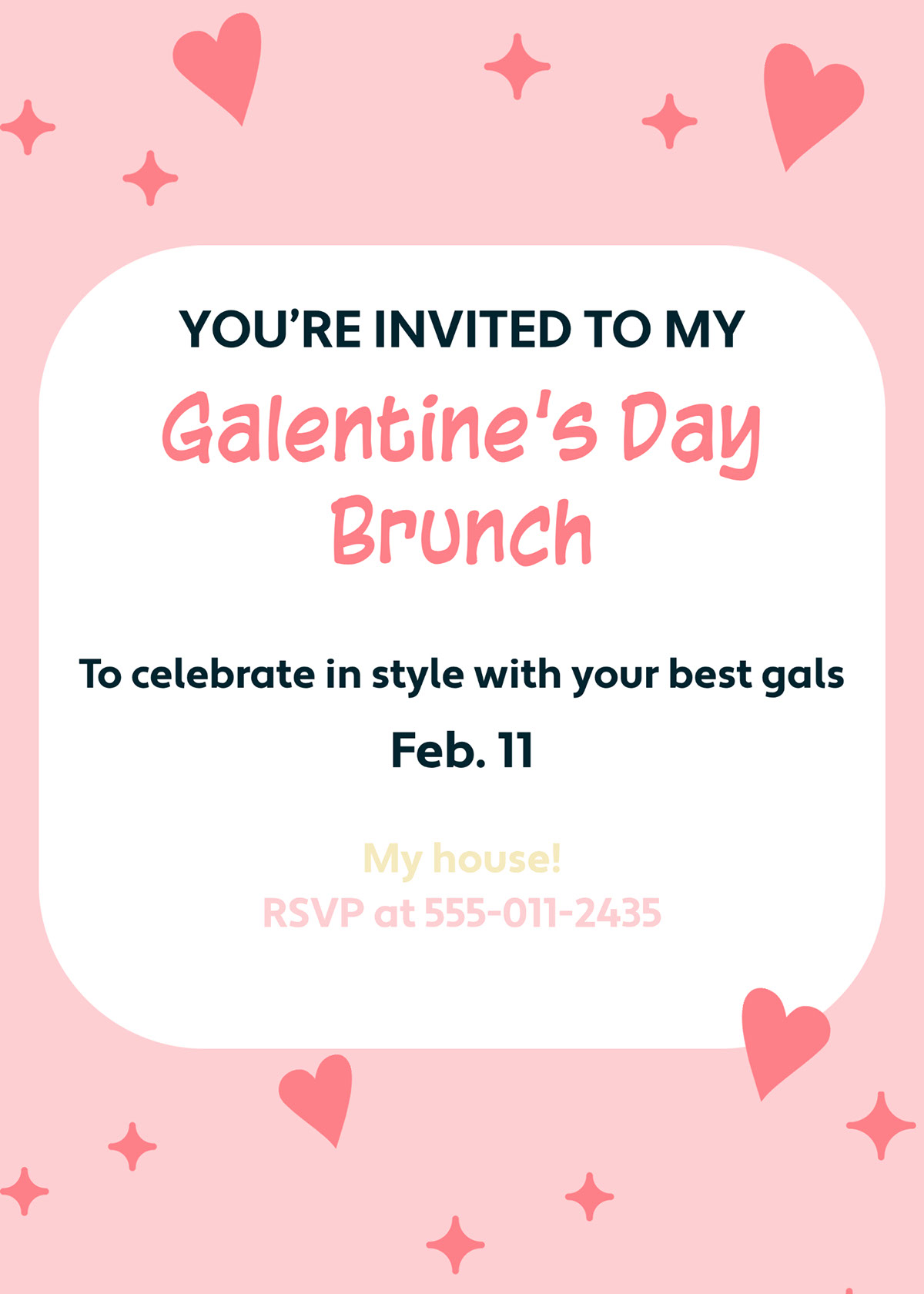Galentine’s Day Brunch Galentine’s Day Brunch You’re invited to my Feb. 11 My house! RSVP at 555-011-2435 To celebrate in style with your best gals