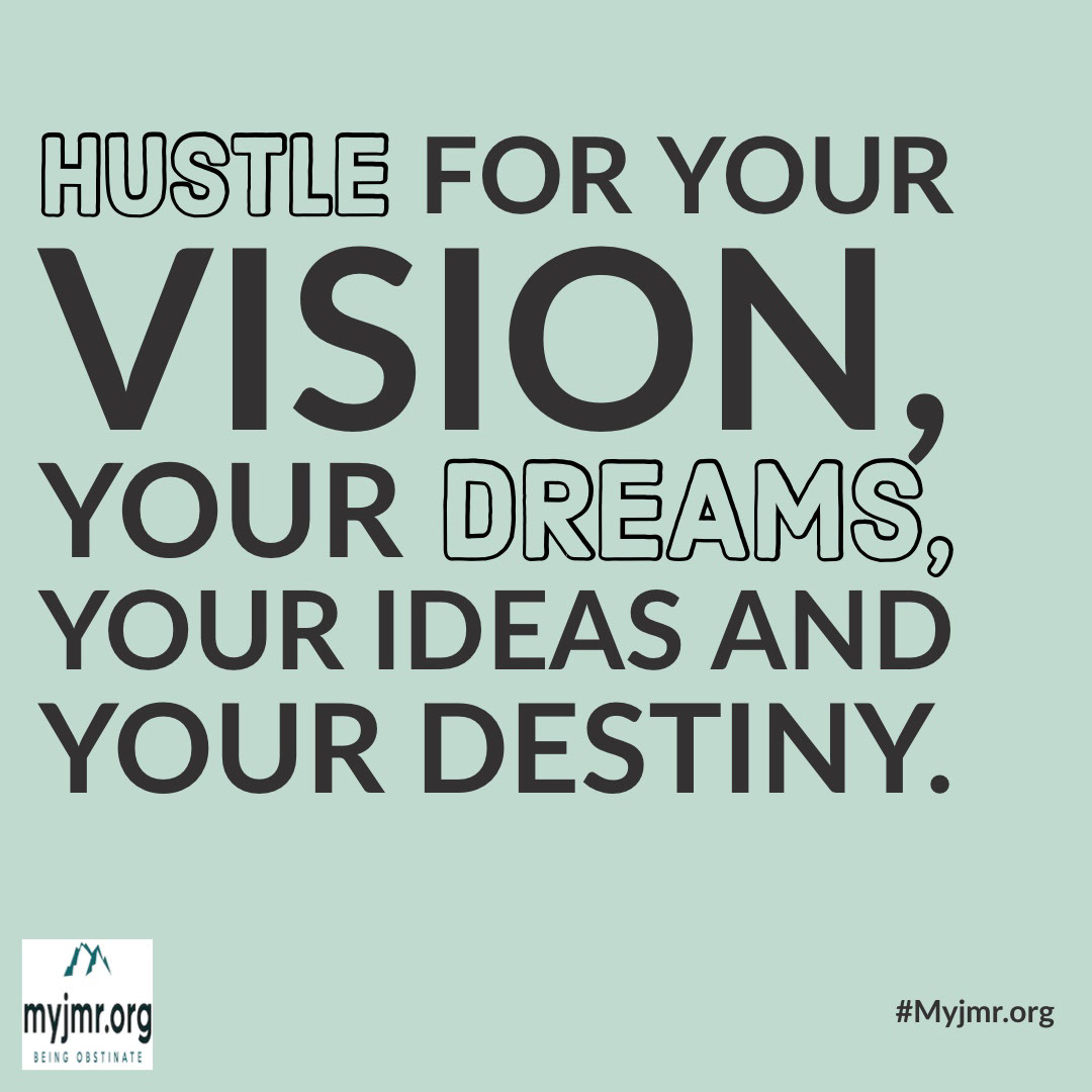 Hustle for your vision, your dreams, your ideas and your destiny. Hustle for your vision, your dreams, your ideas and your destiny. #Myjmr.org