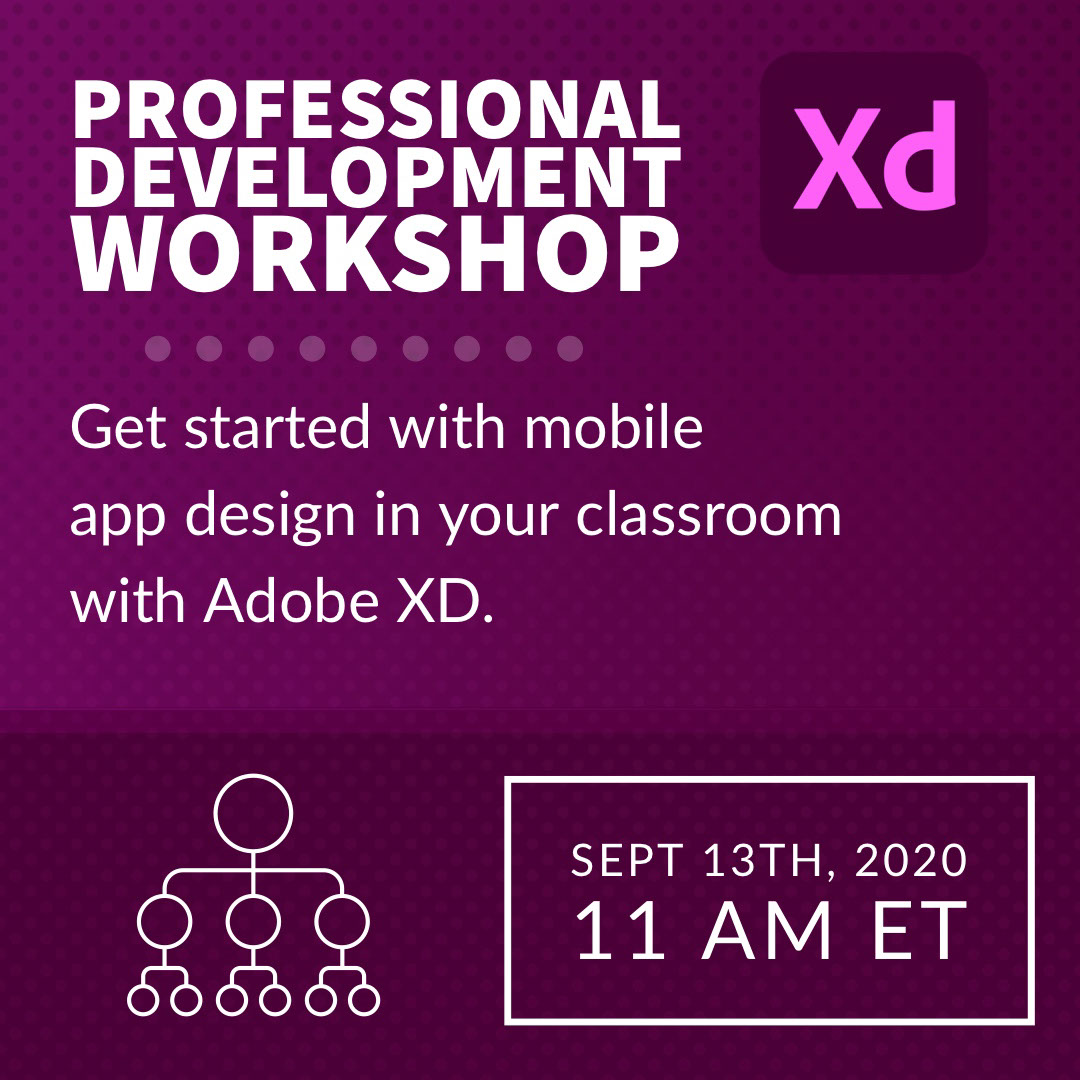 Professional Development Workshop Professional Development Workshop Sept 13th, 2020 11 am ET Get started with mobile app design in your classroom with Adobe XD.