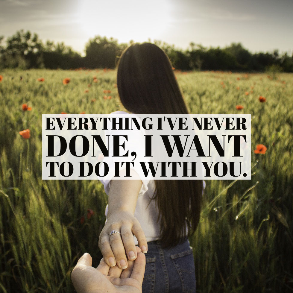 Everything I've never done, I want to do it with you. Everything I've never done, I want to do it with you.