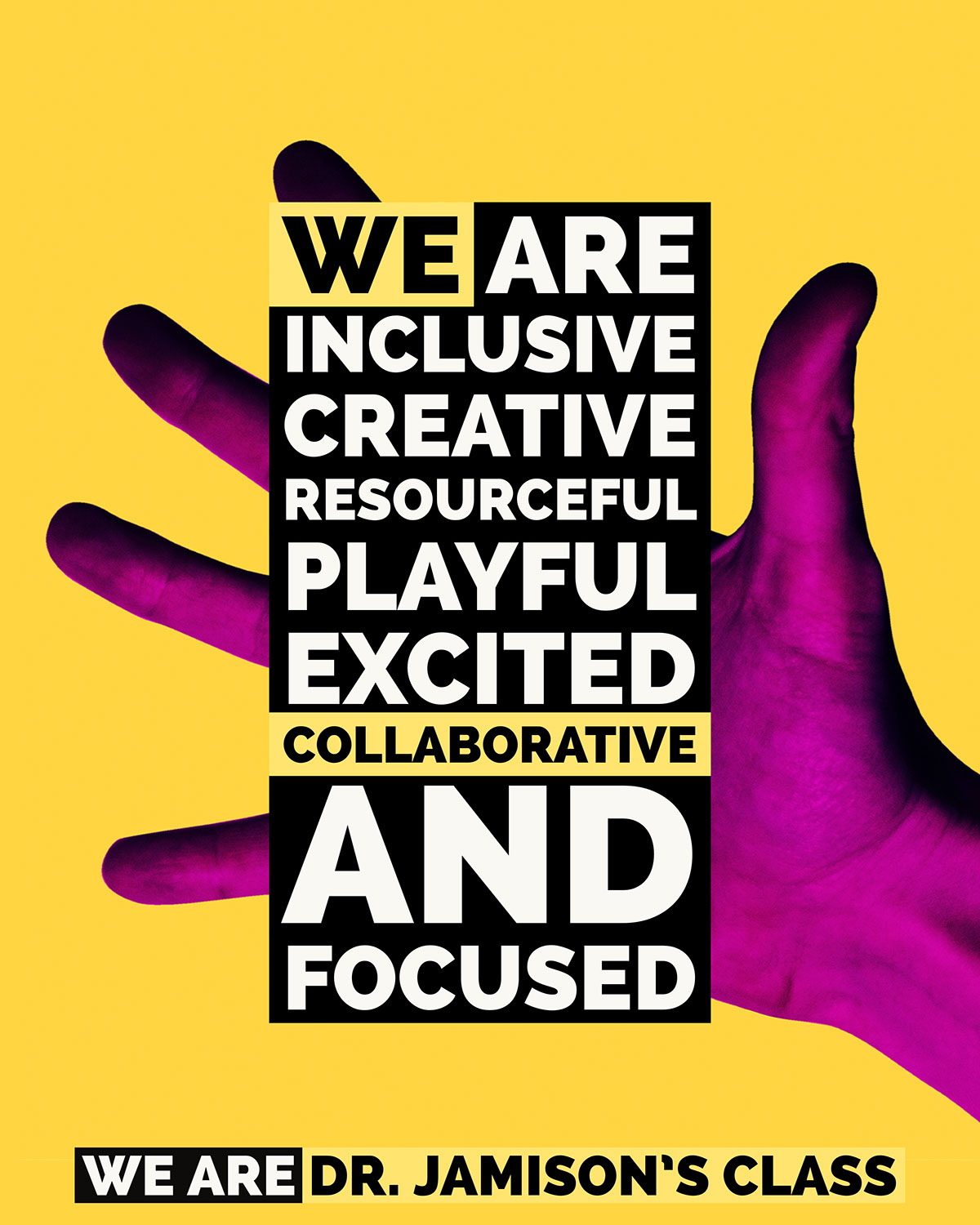 WE ARE INCLUSIVE CREATIVE RESOURCEFUL PLAYFUL EXCITED COLLABORATIVE and FOCUSED WE ARE INCLUSIVE CREATIVE RESOURCEFUL PLAYFUL EXCITED COLLABORATIVE and FOCUSED WE ARE DR. JAMISON’S CLASS