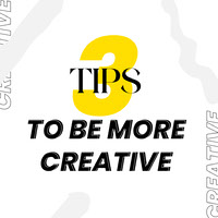 TIPS TO BE A MORE CREATIVE
