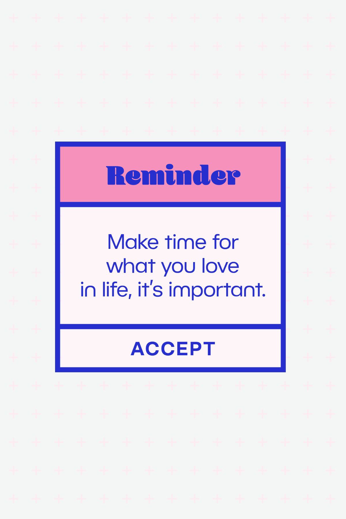 Pink & Blue Modern Bold Reminder Pinterest Post Reminder Accept Make time for what you love in life, it’s important.