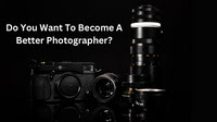 Do You Want To Become A Better Photographer