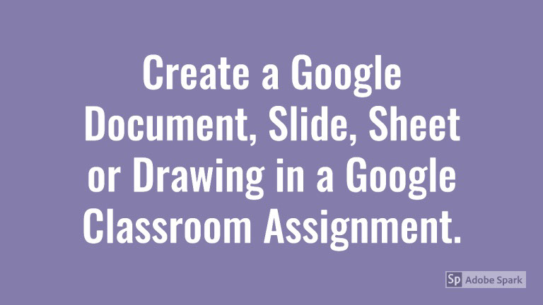 Creating a Google Doc, Slide, Sheet or Drawing in Google Classroom
