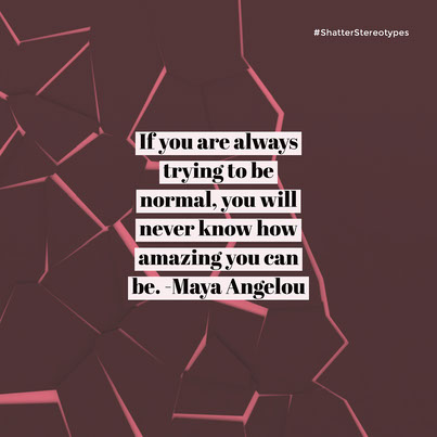 If you are always trying to be normal, you will never know how amazing you can be.   -Maya Angelou