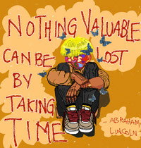 NOTHING VALUABLE CAN BE LOST BY TAKING TIME