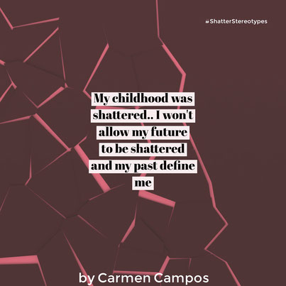 My childhood was shattered.. I won't allow my future to be shattered and my past define me
