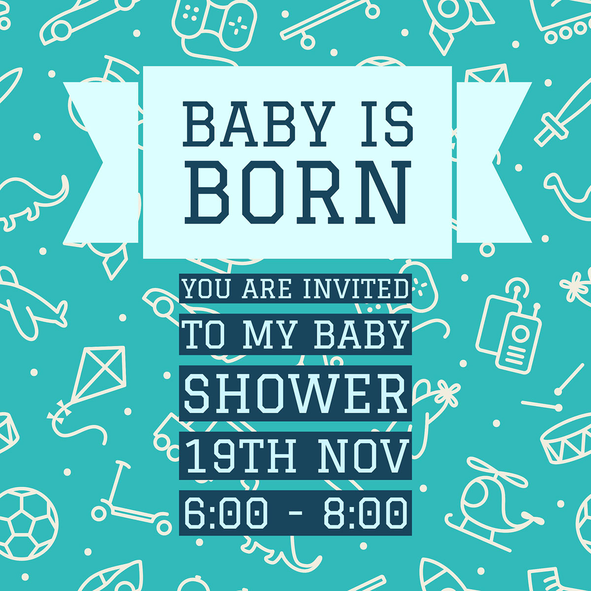 You are invited to my baby shower 19th Nov 6:00 - 8:00  You are invited to my baby shower 19th Nov 6:00 - 8:00  
Baby is born